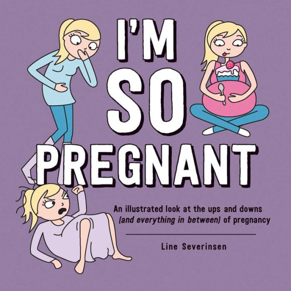 I'm So Pregnant: An illustrated look at the ups and downs (and everything between) of pregnancy