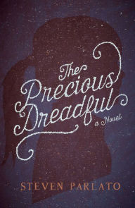 Title: The Precious Dreadful: A Novel, Author: Steven Parlato