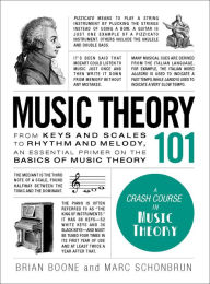 Title: Music Theory 101: From keys and scales to rhythm and melody, an essential primer on the basics of music theory, Author: Brian Boone