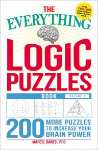 Title: The Everything Logic Puzzles Book, Volume 2: 200 More Puzzles to Increase Your Brain Power, Author: Marcel Danesi PhD