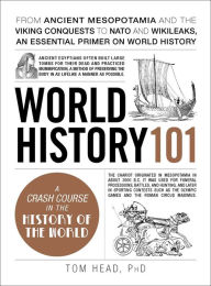 Title: World History 101: From ancient Mesopotamia and the Viking conquests to NATO and WikiLeaks, an essential primer on world history, Author: Tom Head PhD