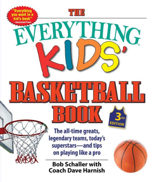 The Everything Kids' Basketball Book, 3rd Edition: The All-time Greats, Legendary Teams, Today's Superstars - and Tips on Playing Like a Pro