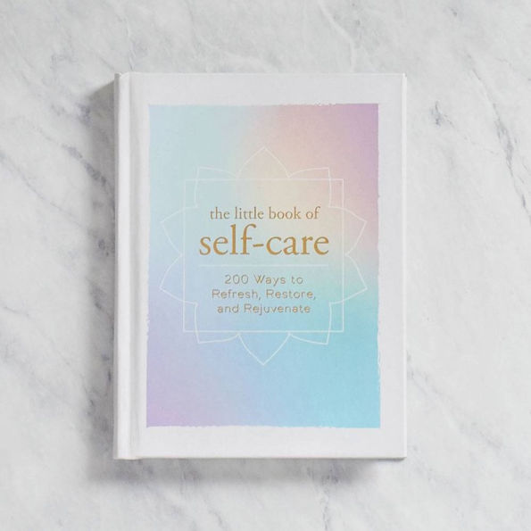 The Little Book of Self-Care: 200 Ways to Refresh, Restore, and Rejuvenate