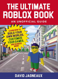 Title: The Ultimate Roblox Book: An Unofficial Guide: Learn How to Build Your Own Worlds, Customize Your Games, and So Much More!, Author: David Jagneaux