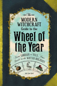 Title: The Modern Witchcraft Guide to the Wheel of the Year: From Samhain to Yule, Your Guide to the Wiccan Holidays, Author: Judy Ann Nock