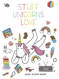 Title: Stuff Unicorns Love, Author: Jessie Oleson Moore