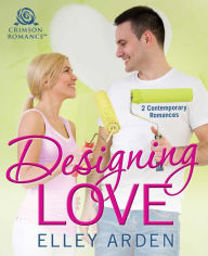 Title: Designing Love: 2 Contemporary Romances, Author: Elley Arden