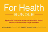 Title: For Health Bundle: Apple Cider Vinegar for Health; Coconut Oil for Health; Essential Oils for Health; Ginger for Health, Author: Britt Brandon