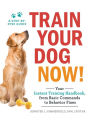 Train Your Dog Now!: Your Instant Training Handbook, from Basic Commands to Behavior Fixes
