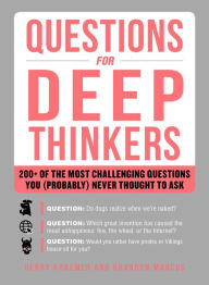 Title: Questions for Deep Thinkers: 200+ of the Most Challenging Questions You (Probably) Never Thought to Ask, Author: Henry Kraemer