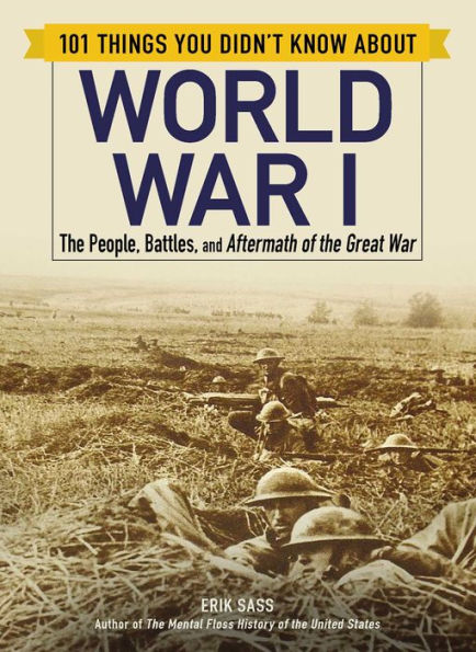 101 Things You Didn't Know about World War I: the People, Battles, and Aftermath of Great