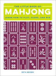 Title: The Little Book of Mahjong : Learn How to Play, Score, and Win, Author: Seth Brown