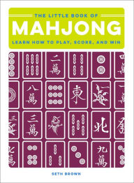 Title: The Little Book of Mahjong: Learn How to Play, Score, and Win, Author: Seth Brown