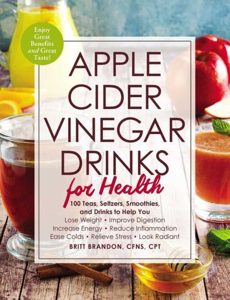 Apple Cider Vinegar Drinks for Health: 100 Teas, Seltzers, Smoothies, and to Help You . Lose Weight Improve Digestion Increase Energy Reduce Inflammation Ease Colds Relieve Stress Look Radiant