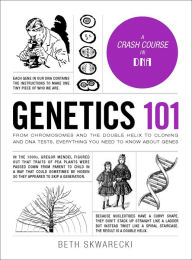 Title: Genetics 101: From Chromosomes and the Double Helix to Cloning and DNA Tests, Everything You Need to Know about Genes, Author: Beth Skwarecki