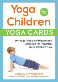 Title: Yoga for Children--Yoga Cards: 50+ Yoga Poses and Mindfulness Activities for Healthier, More Resilient Kids, Author: Lisa Flynn
