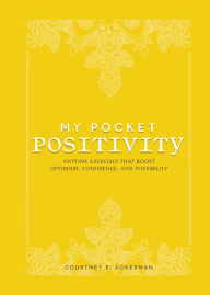 Title: My Pocket Positivity: Anytime Exercises That Boost Optimism, Confidence, and Possibility, Author: Courtney E. Ackerman