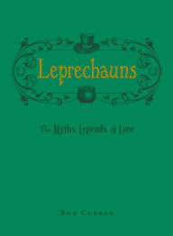 Title: Leprechauns: The Myths, Legends, & Lore, Author: Bob Curran