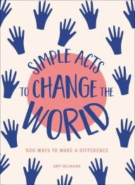 Title: Simple Acts to Change the World: 500 Ways to Make a Difference, Author: Amy Neumann