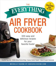 Title: The Everything Air Fryer Cookbook: 300 Easy and Delicious Recipes for Your Favorite Foods!, Author: Michelle Fagone