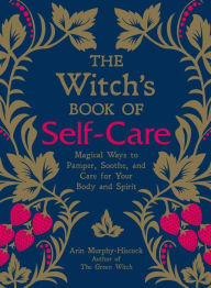 Pdf ebooks for free download The Witch's Book of Self-Care: Magical Ways to Pamper, Soothe, and Care for Your Body and Spirit by Arin Murphy-Hiscock