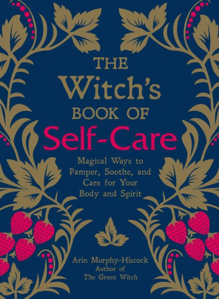 The Witch's Book of Self-Care: Magical Ways to Pamper, Soothe, and Care for Your Body Spirit