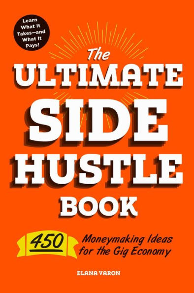 The Ultimate Side Hustle Book: 450 Moneymaking Ideas for the Gig Economy
