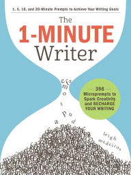 Title: The 1-Minute Writer: 396 Microprompts to Spark Creativity and Recharge Your Writing, Author: Leigh Medeiros