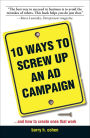 10 Ways To Screw Up An Ad Campaign: And How to Create Ones That Work