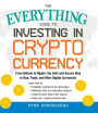 The Everything Guide to Investing in Cryptocurrency: From Bitcoin to Ripple, the Safe and Secure Way to Buy, Trade, and Mine Digital Currencies