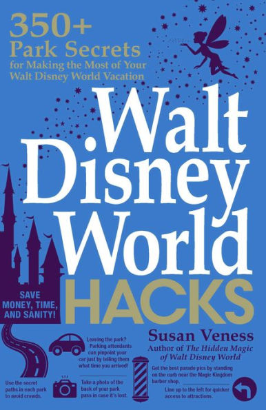 Walt Disney World Hacks: 350+ Park Secrets for Making the Most of Your Vacation
