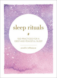 Title: Sleep Rituals: 100 Practices for a Deep and Peaceful Sleep, Author: Jennifer Williamson