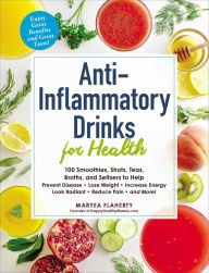 Title: Anti-Inflammatory Drinks for Health: 100 Smoothies, Shots, Teas, Broths, and Seltzers to Help Prevent Disease, Lose Weight, Increase Energy, Look Radiant, Reduce Pain, and More!, Author: Maryea Flaherty
