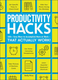 Title: Productivity Hacks: 500+ Easy Ways to Accomplish More at Work--That Actually Work!, Author: Emily Price