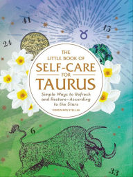 Title: The Little Book of Self-Care for Taurus: Simple Ways to Refresh and Restore-According to the Stars, Author: Constance Stellas