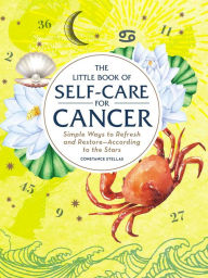 Title: The Little Book of Self-Care for Cancer: Simple Ways to Refresh and Restore-According to the Stars, Author: Constance Stellas