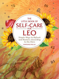 Title: The Little Book of Self-Care for Leo: Simple Ways to Refresh and Restore-According to the Stars, Author: Constance Stellas