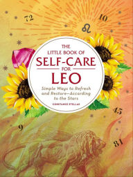 Title: The Little Book of Self-Care for Leo: Simple Ways to Refresh and Restore-According to the Stars, Author: Constance Stellas
