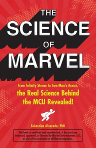 Title: The Science of Marvel: From Infinity Stones to Iron Man's Armor, the Real Science Behind the MCU Revealed!, Author: Sebastian Alvarado