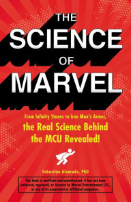 Title: The Science of Marvel: From Infinity Stones to Iron Man's Armor, the Real Science Behind the MCU Revealed!, Author: Sebastian Alvarado
