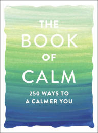 Title: The Book of Calm: 250 Ways to a Calmer You, Author: Adams Media Corporation