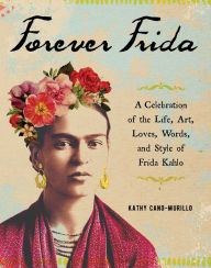 English audio books free downloads Forever Frida: A Celebration of the Life, Art, Loves, Words, and Style of Frida Kahlo MOBI PDF 9781507210116 by Kathy Cano-Murillo