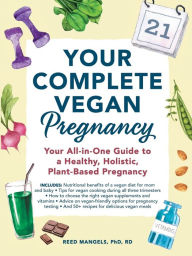 Title: Your Complete Vegan Pregnancy: Your All-in-One Guide to a Healthy, Holistic, Plant-Based Pregnancy, Author: Reed Mangels