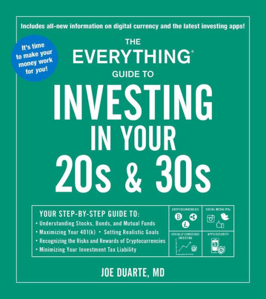 The Everything Guide to Investing in Your 20s & 30s: Your Step-by-Step Guide to: * Understanding Stocks, Bonds, and Mutual Funds * Maximizing Your 401(k) * Setting Realistic Goals * Recognizing the Risks and Rewards of Cryptocurrencies * Minimizing Your I