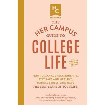 the Her Campus Guide to College Life, Updated and Expanded Edition: How Manage Relationships, Stay Safe Healthy, Handle Stress, Have Best Years of Your Life!