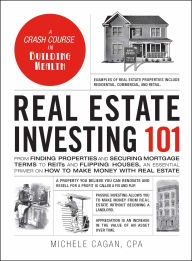 Title: Real Estate Investing 101: From Finding Properties and Securing Mortgage Terms to REITs and Flipping Houses, an Essential Primer on How to Make Money with Real Estate, Author: Michele Cagan CPA