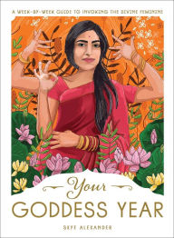 Title: Your Goddess Year: A Week-by-Week Guide to Invoking the Divine Feminine, Author: Skye Alexander