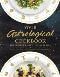 Title: Your Astrological Cookbook: The Perfect Recipe for Every Sign, Author: Catherine Urban