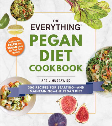 The Everything Pegan Diet Cookbook 300 Recipes For Starting And