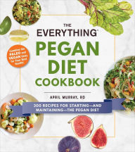 Title: The Everything Pegan Diet Cookbook: 300 Recipes for Starting-and Maintaining-the Pegan Diet, Author: April Murray